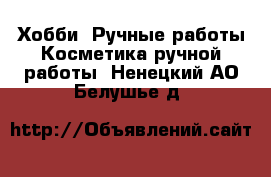 Хобби. Ручные работы Косметика ручной работы. Ненецкий АО,Белушье д.